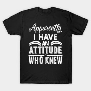 apparently i have an attitude who knew T-Shirt